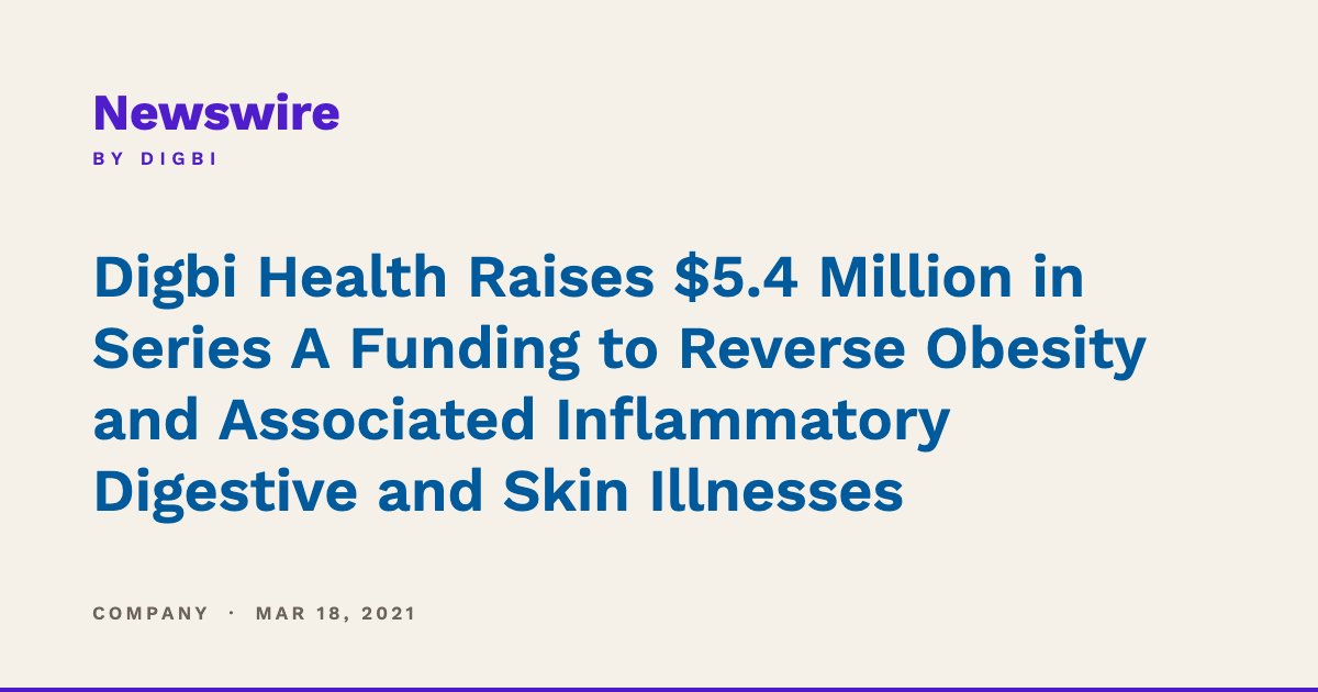 Digbi Health Raises $5.4 Million in Series A Funding to Reverse Obesity and Associated Inflammatory Digestive and Skin Illnesses
